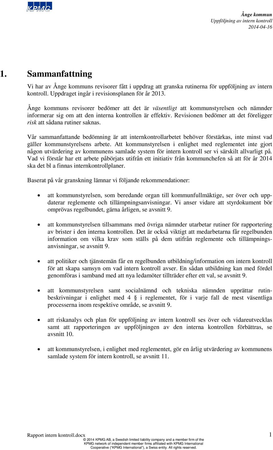 Revisionen bedömer att det föreligger risk att sådana rutiner saknas. Vår sammanfattande bedömning är att internkontrollarbetet behöver förstärkas, inte minst vad gäller kommunstyrelsens arbete.