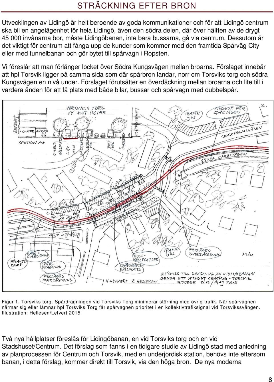 Dessutom är det viktigt för centrum att fånga upp de kunder som kommer med den framtida Spårväg City eller med tunnelbanan och gör bytet till spårvagn i Ropsten.