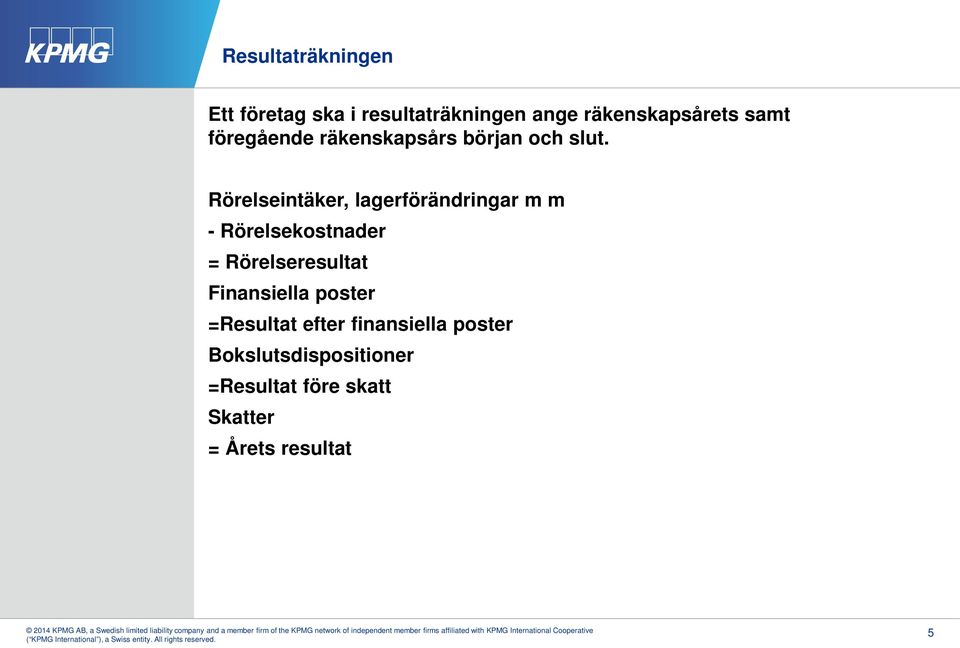 Rörelseintäker, lagerförändringar m m - Rörelsekostnader = Rörelseresultat