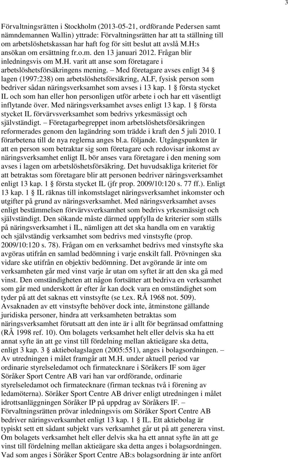 Med företagare avses enligt 34 lagen (1997:238) om arbetslöshetsförsäkring, ALF, fysisk person som bedriver sådan näringsverksamhet som avses i 13 kap.