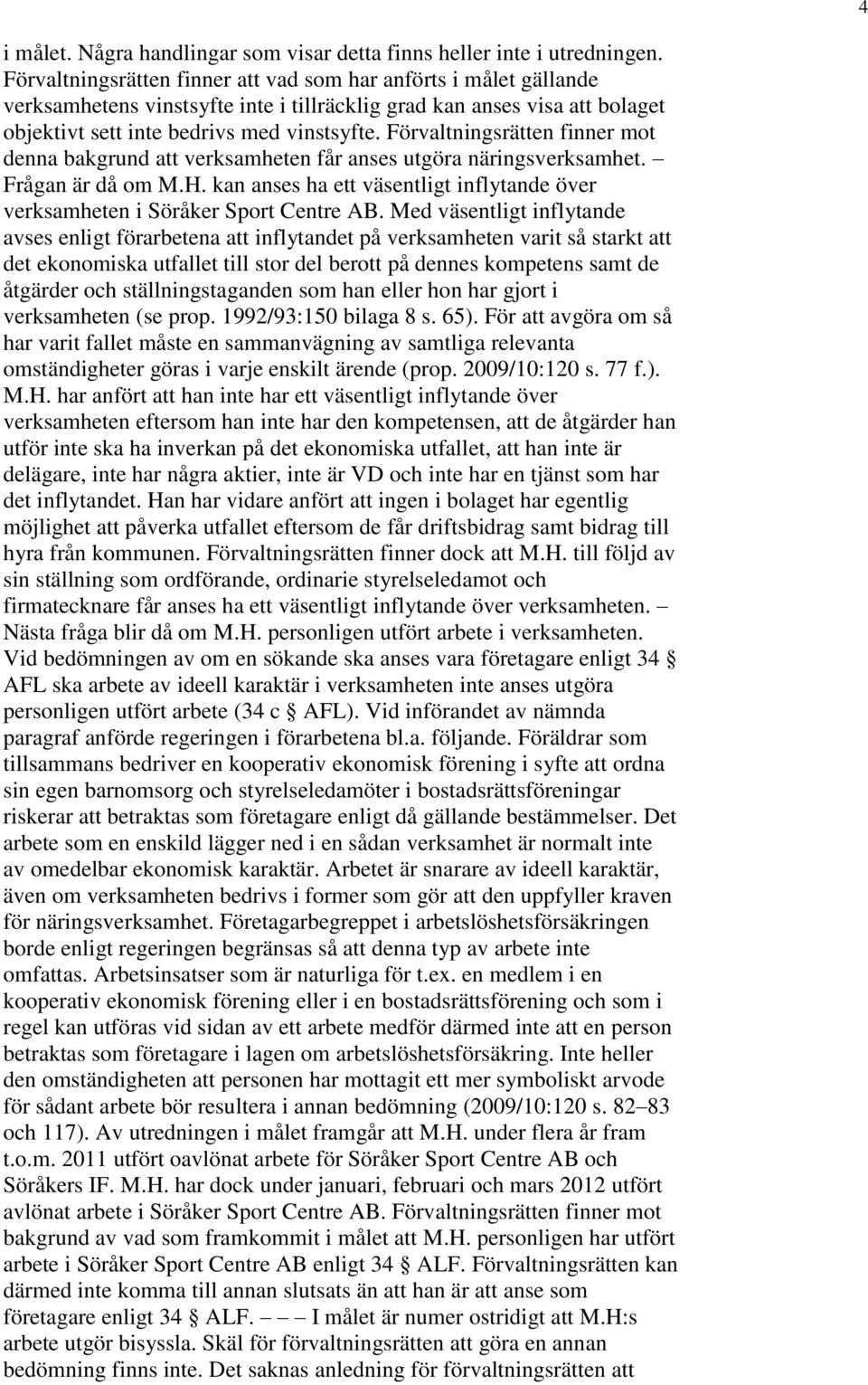 Förvaltningsrätten finner mot denna bakgrund att verksamheten får anses utgöra näringsverksamhet. Frågan är då om M.H.