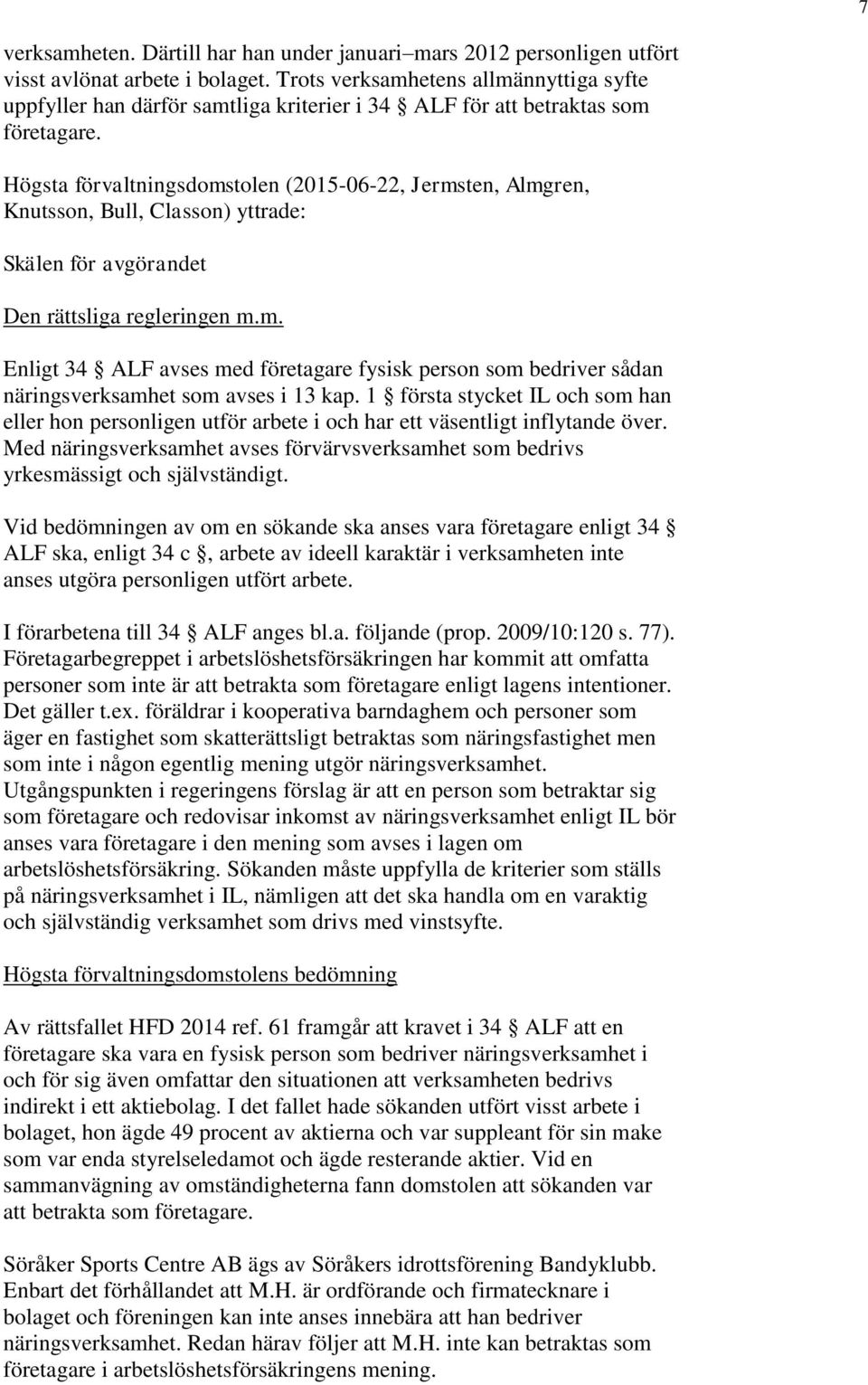 Högsta förvaltningsdomstolen (2015-06-22, Jermsten, Almgren, Knutsson, Bull, Classon) yttrade: Skälen för avgörandet Den rättsliga regleringen m.m. Enligt 34 ALF avses med företagare fysisk person som bedriver sådan näringsverksamhet som avses i 13 kap.