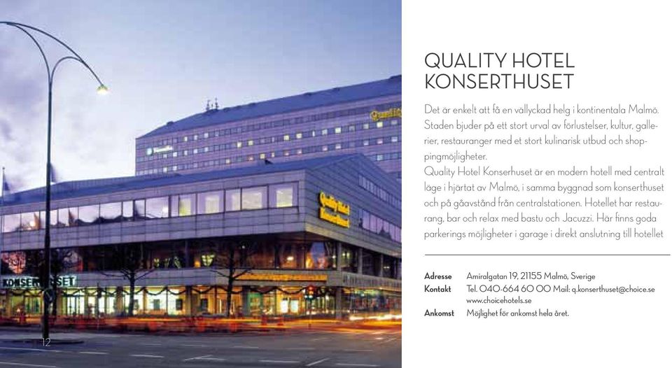 Quality Hotel Konserhuset är en modern hotell med centralt läge i hjärtat av Malmö, i samma byggnad som konserthuset och på gåavstånd från centralstationen.