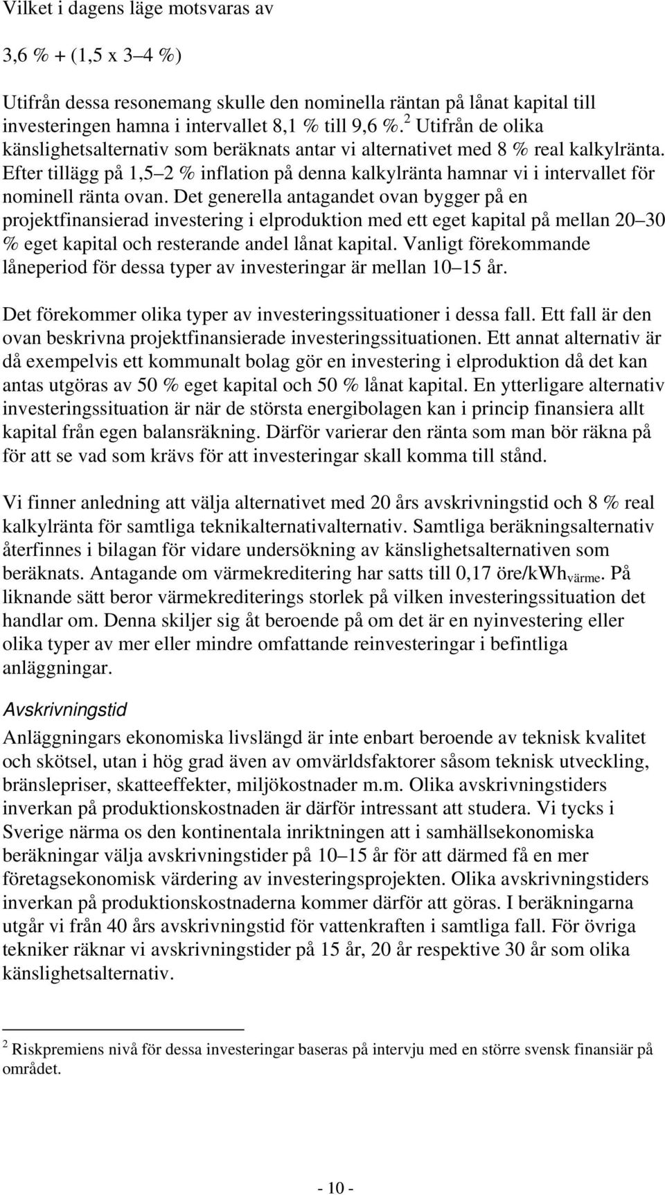 Efter tillägg på 1,5 2 % inflation på denna kalkylränta hamnar vi i intervallet för nominell ränta ovan.