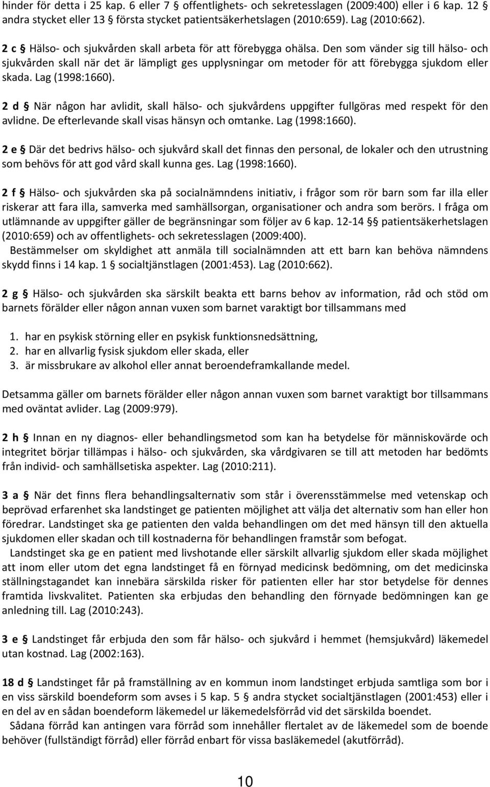 Den som vänder sig till hälso och sjukvården skall när det är lämpligt ges upplysningar om metoder för att förebygga sjukdom eller skada. Lag (1998:1660).