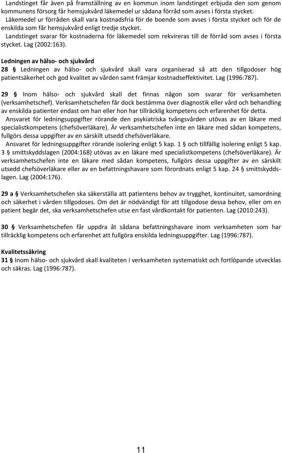 Landstinget svarar för kostnaderna för läkemedel som rekvireras till de förråd som avses i första stycket. Lag (2002:163).