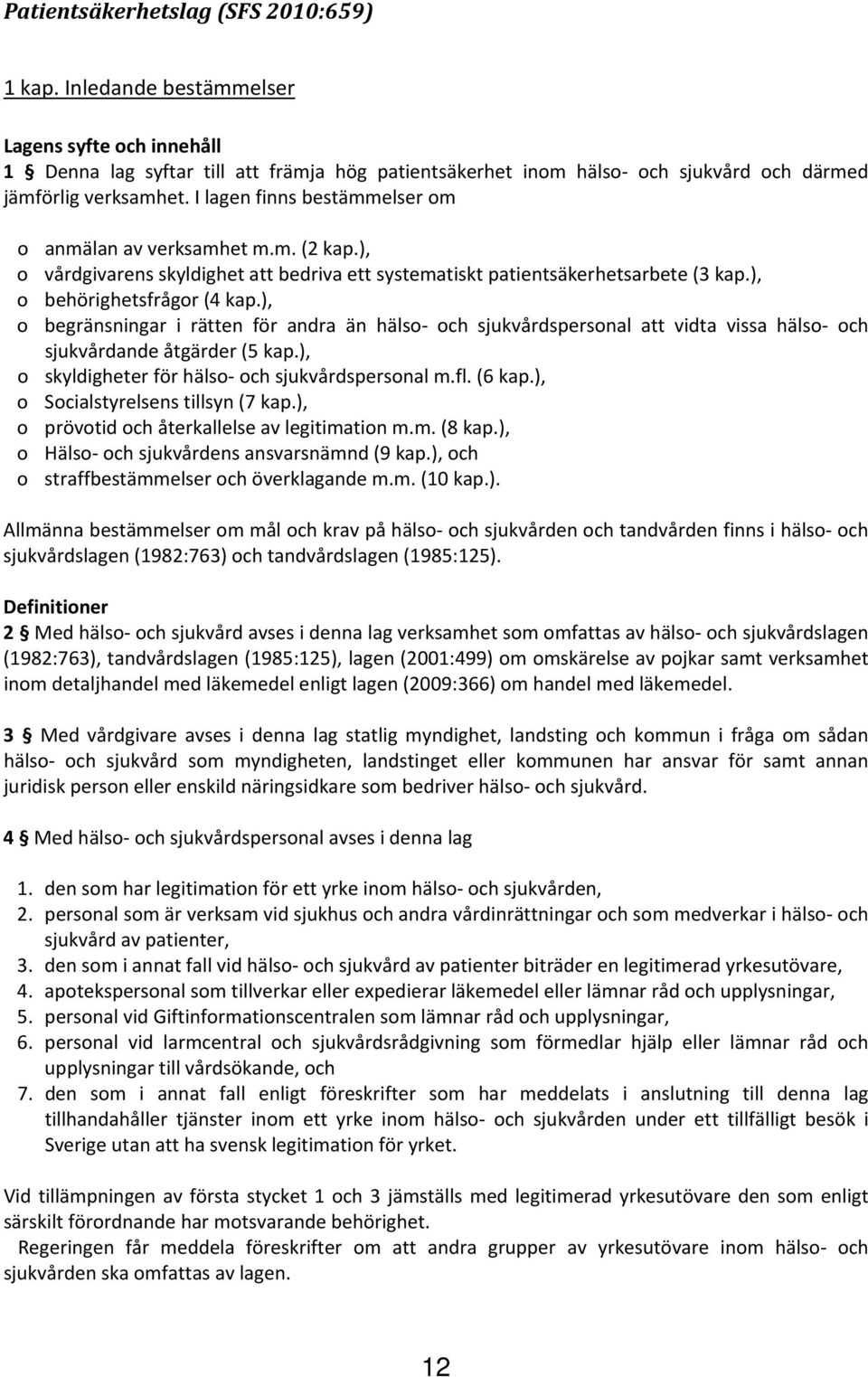 I lagen finns bestämmelser om o anmälan av verksamhet m.m. (2 kap.), o vårdgivarens skyldighet att bedriva ett systematiskt patientsäkerhetsarbete (3 kap.), o behörighetsfrågor (4 kap.