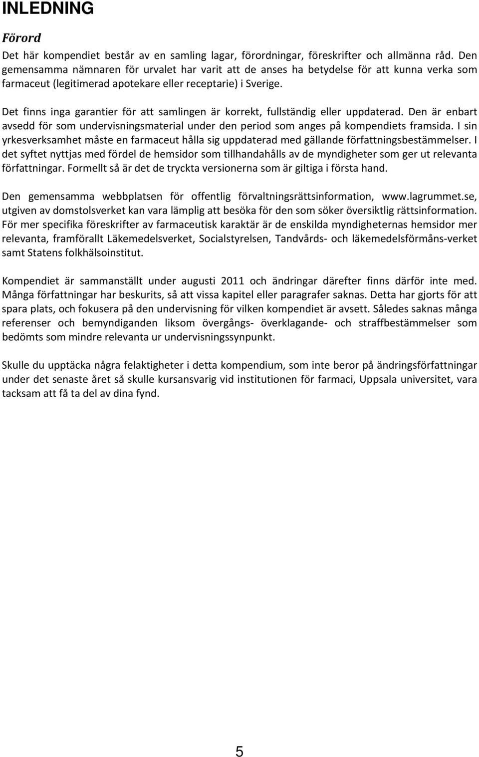 Det finns inga garantier för att samlingen är korrekt, fullständig eller uppdaterad. Den är enbart avsedd för som undervisningsmaterial under den period som anges på kompendiets framsida.
