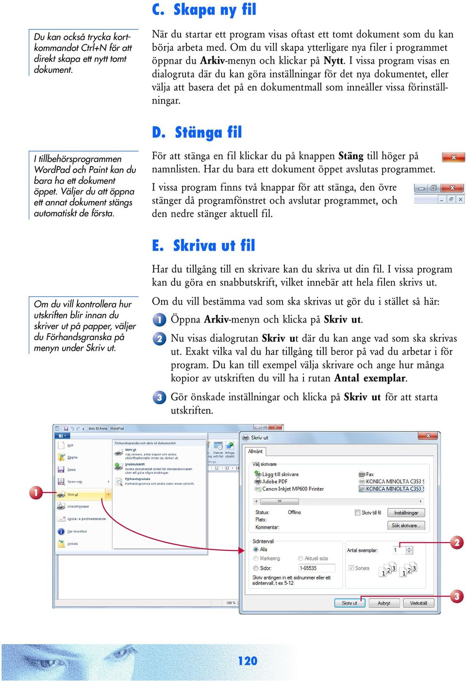 När du startar ett program visas oftast ett tomt dokument som du kan börja arbeta med. Om du vill skapa ytterligare nya filer i programmet öppnar du Arkiv-menyn och klickar på Nytt.