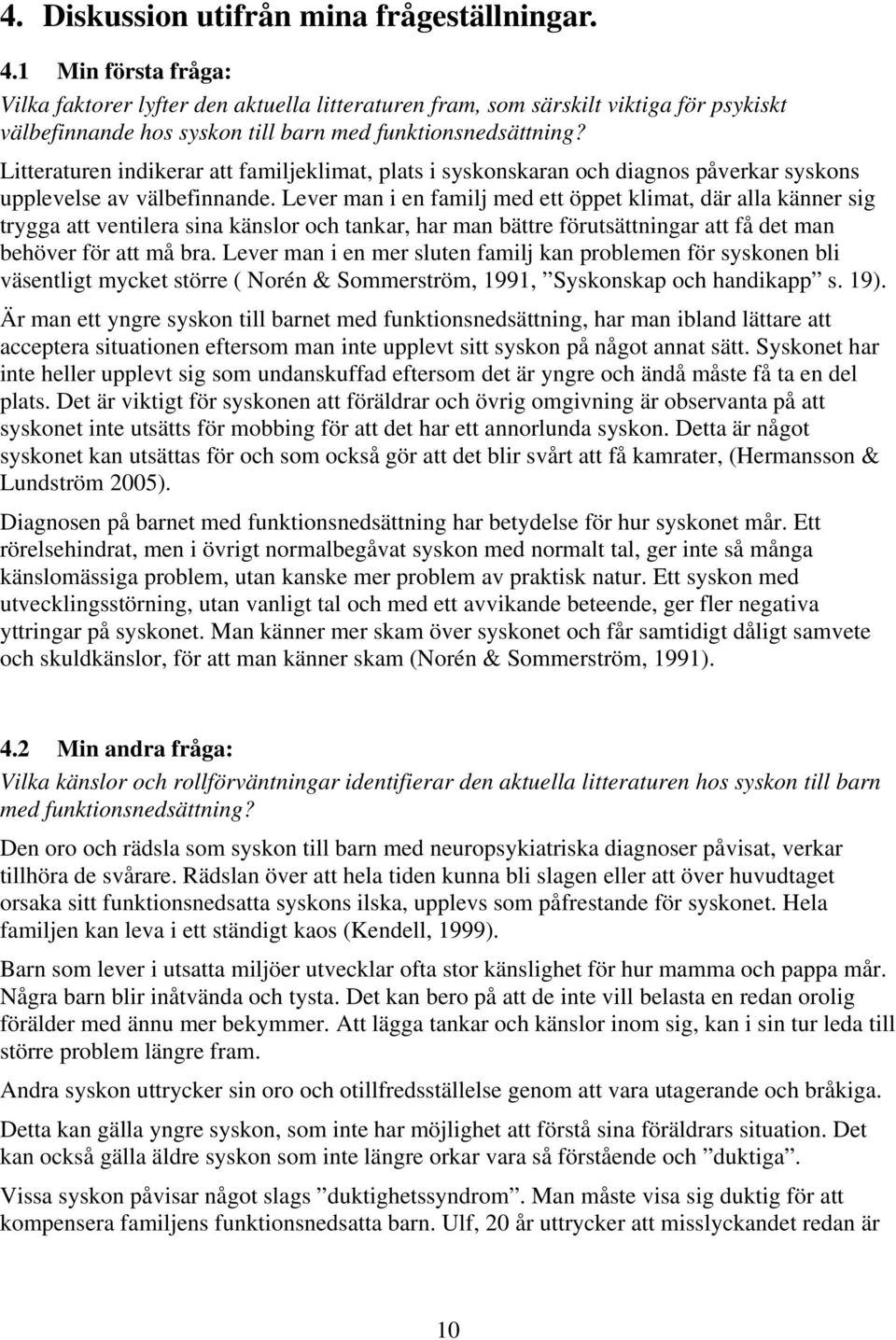 Litteraturen indikerar att familjeklimat, plats i syskonskaran och diagnos påverkar syskons upplevelse av välbefinnande.