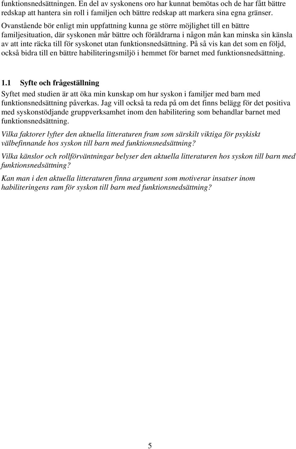 syskonet utan funktionsnedsättning. På så vis kan det som en följd, också bidra till en bättre habiliteringsmiljö i hemmet för barnet med funktionsnedsättning. 1.