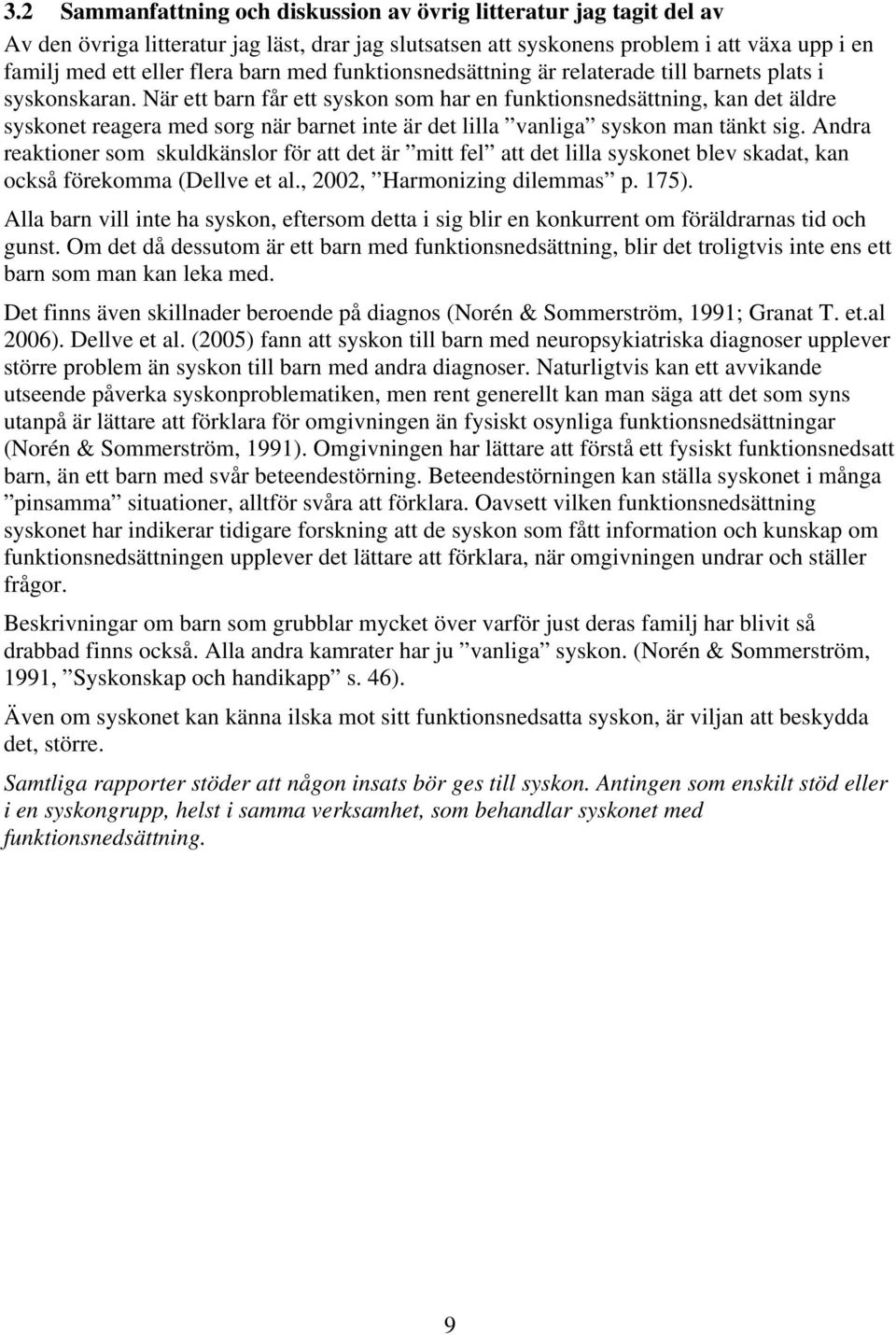 När ett barn får ett syskon som har en funktionsnedsättning, kan det äldre syskonet reagera med sorg när barnet inte är det lilla vanliga syskon man tänkt sig.