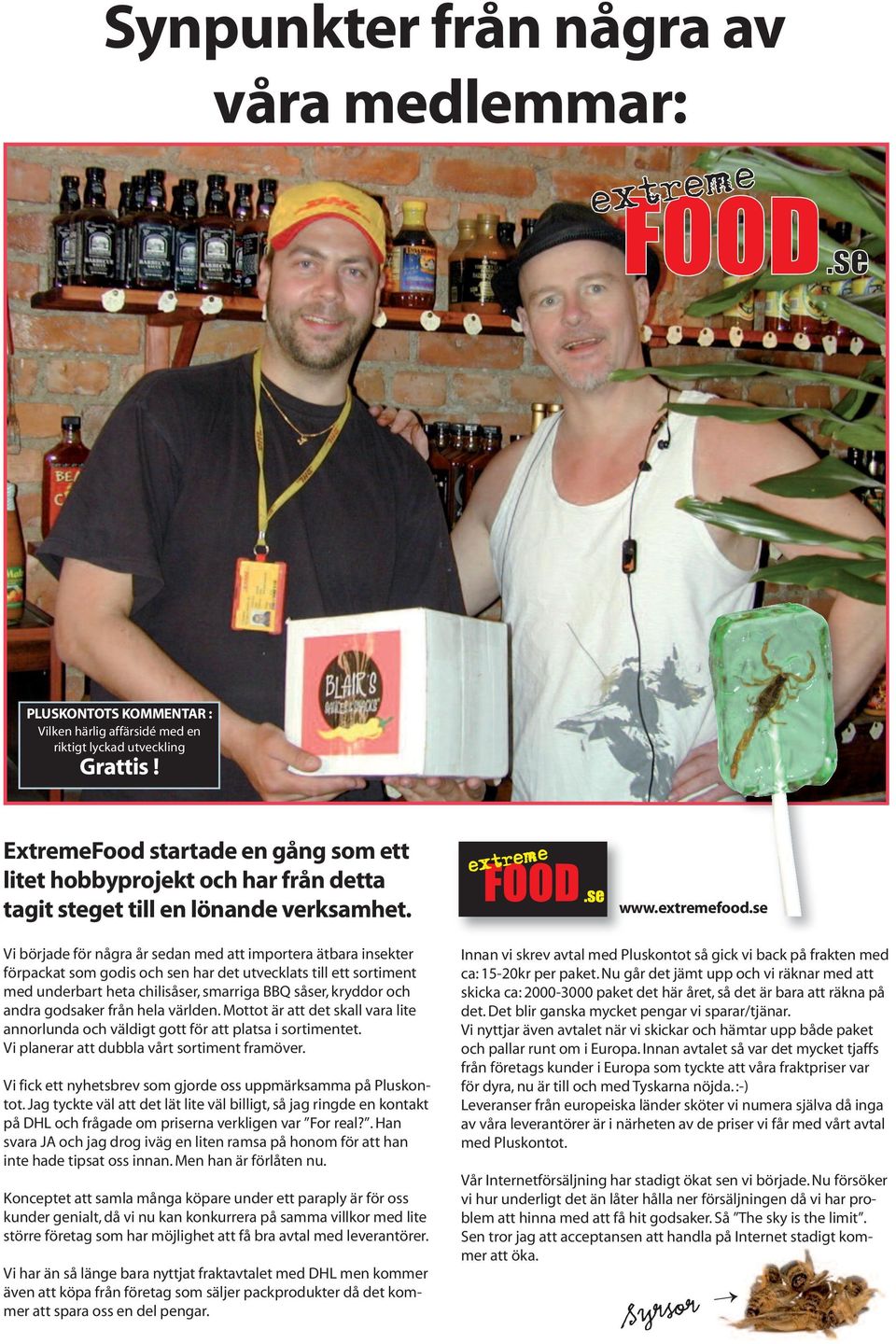 Vi började för några år sedan med att importera ätbara insekter förpackat som godis och sen har det utvecklats till ett sortiment med underbart heta chilisåser, smarriga BBQ såser, kryddor och andra