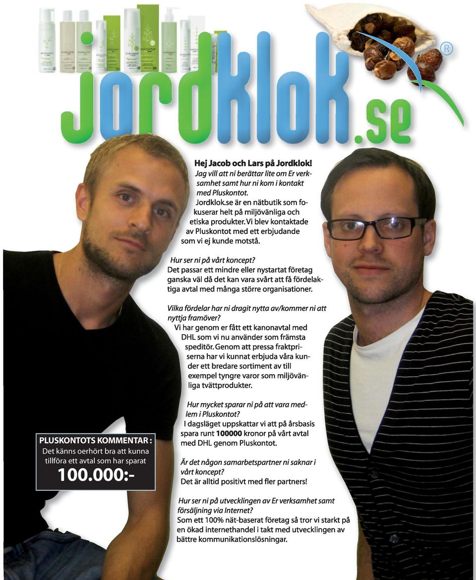 Det passar ett mindre eller nystartat företag ganska väl då det kan vara svårt att få fördelaktiga avtal med många större organisationer.