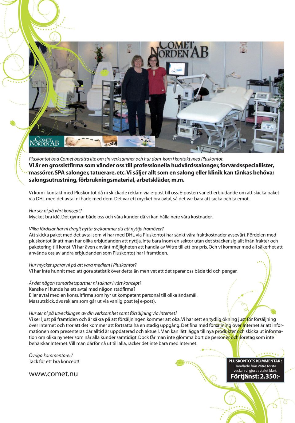 Vi säljer allt som en salong eller klinik kan tänkas behöva; salongsutrustning, förbrukningsmaterial, arbetskläder, m.m. Vi kom i kontakt med Pluskontot då ni skickade reklam via e-post till oss.