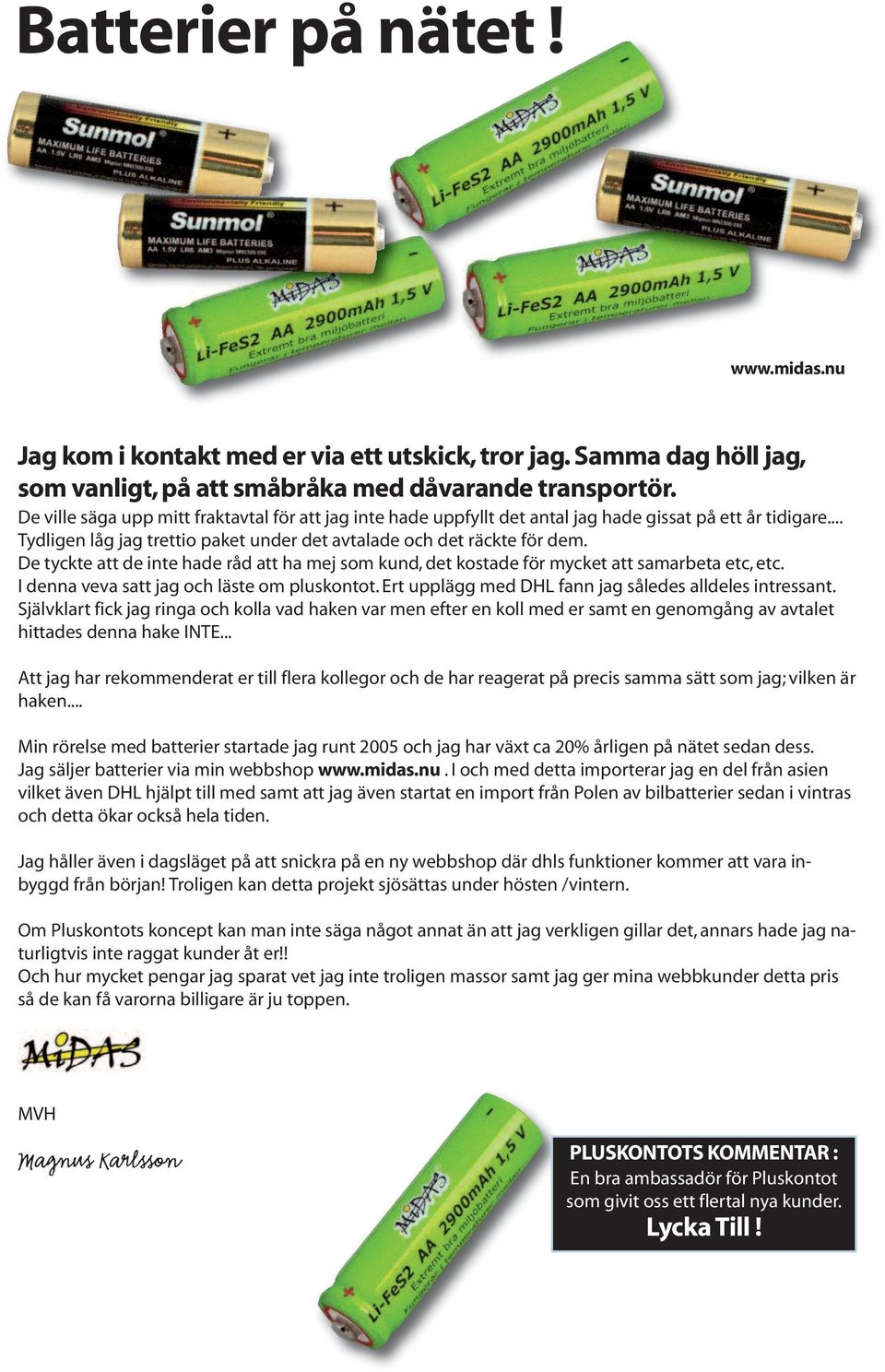 De tyckte att de inte hade råd att ha mej som kund, det kostade för mycket att samarbeta etc, etc. I denna veva satt jag och läste om pluskontot.