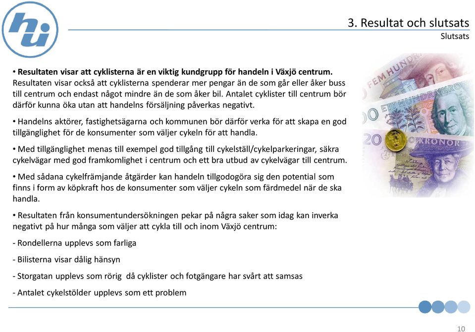 Antalet cyklister till centrum bör därför kunna öka utan att handelns försäljning påverkas negativt.