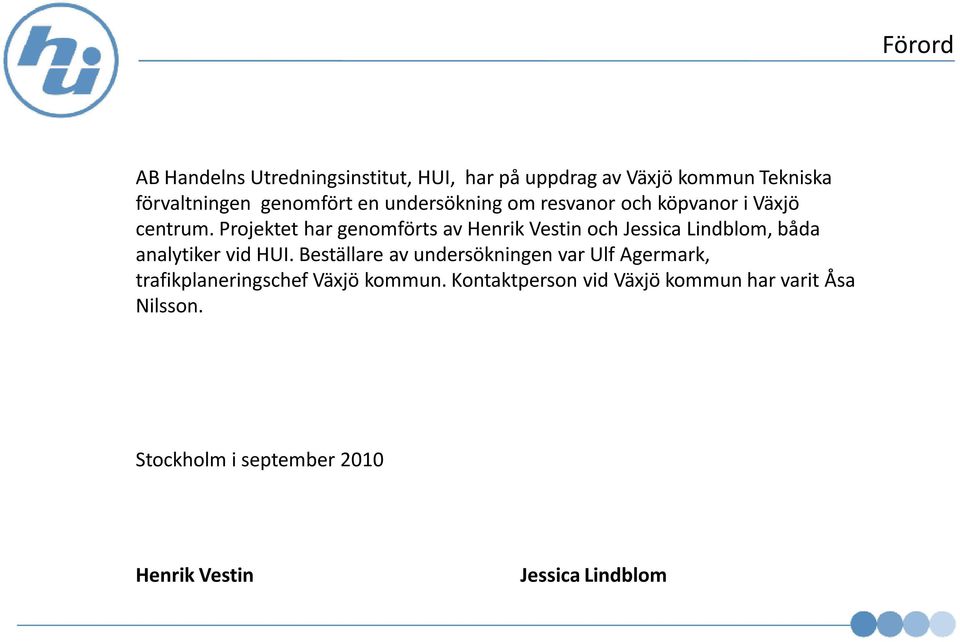 Projektet har genomförts av Henrik Vestin och Jessica Lindblom, båda analytiker vid HUI.