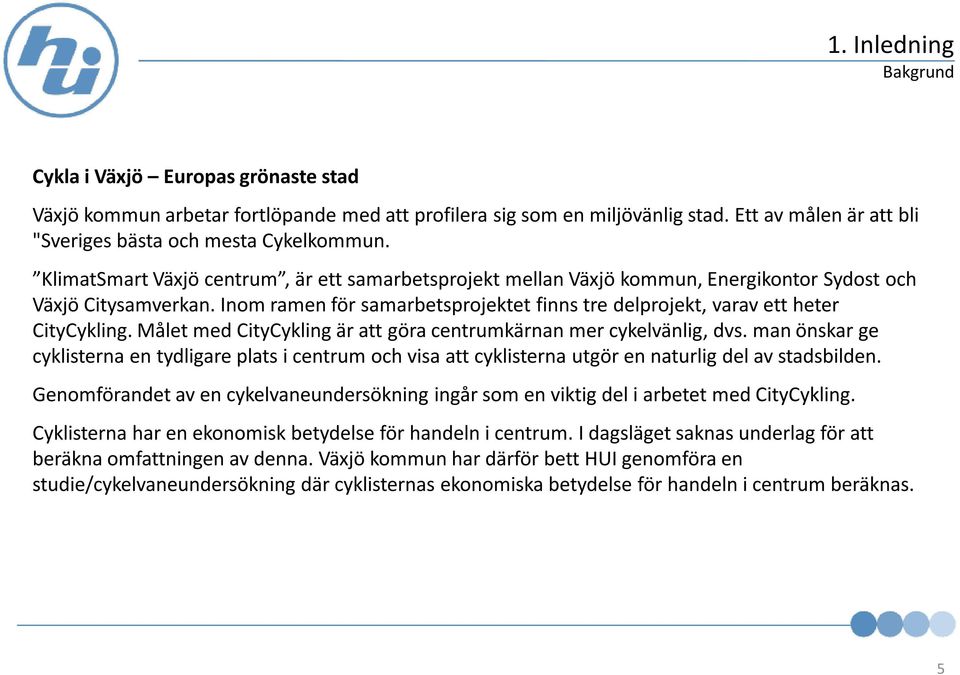 Målet med CityCyklingär att göra centrumkärnan mer cykelvänlig, dvs. man önskar ge cyklisterna en tydligare plats i centrum och visa att cyklisterna utgör en naturlig del av stadsbilden.