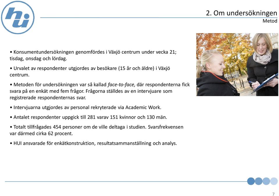 Metoden för undersökningen var så kallad face-to-face, där respondenterna fick svara på en enkät med fem frågor.