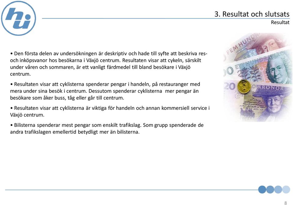 Resultaten visar att cyklisterna spenderar pengar i handeln, på restauranger med mera under sina besök i centrum.