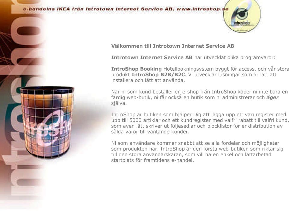 När ni som kund beställer en e-shop från IntroShop köper ni inte bara en färdig web-butik, ni får också en butik som ni administrerar och äger själva.