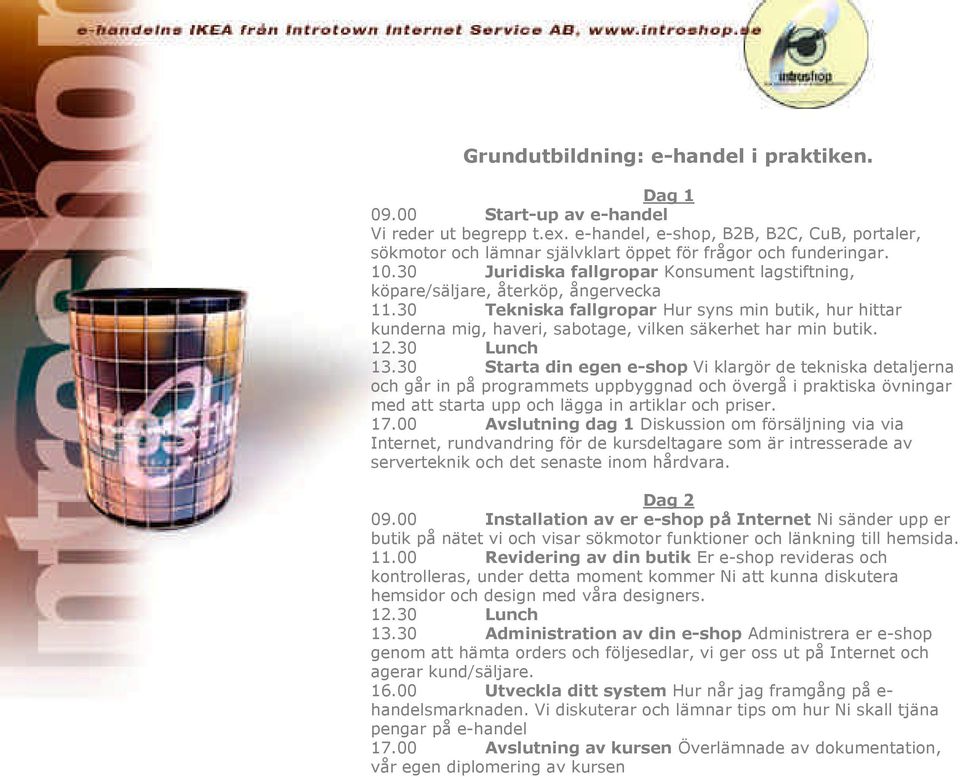 30 Tekniska fallgropar Hur syns min butik, hur hittar kunderna mig, haveri, sabotage, vilken säkerhet har min butik. 12.30 Lunch 13.