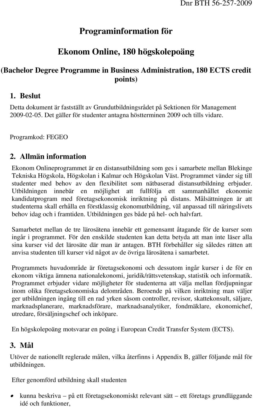 Allmän information Ekonom Onlineprogrammet är en distansutbildning som ges i samarbete mellan Blekinge Tekniska Högskola, Högskolan i Kalmar och Högskolan Väst.