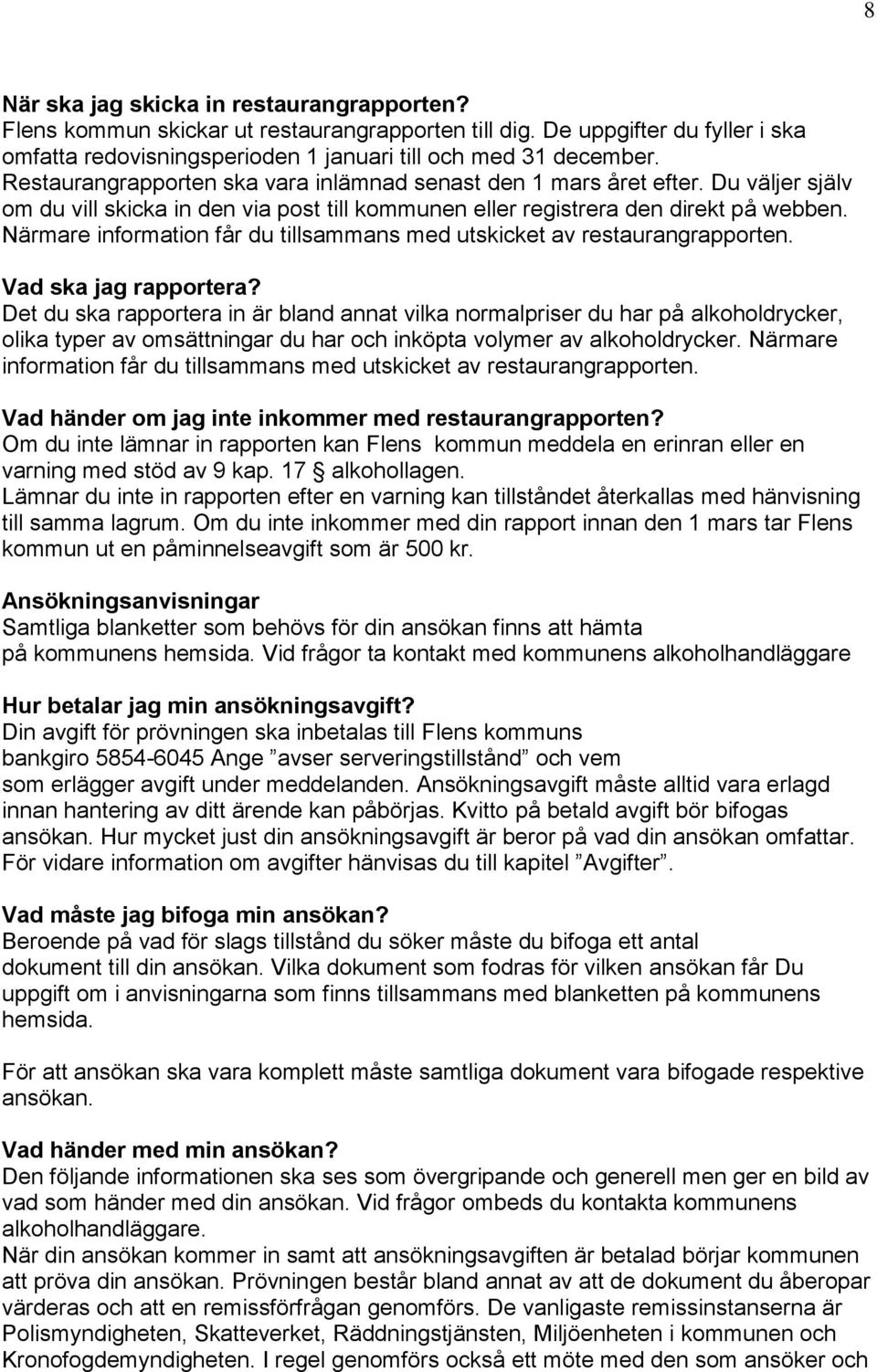 Närmare information får du tillsammans med utskicket av restaurangrapporten. Vad ska jag rapportera?
