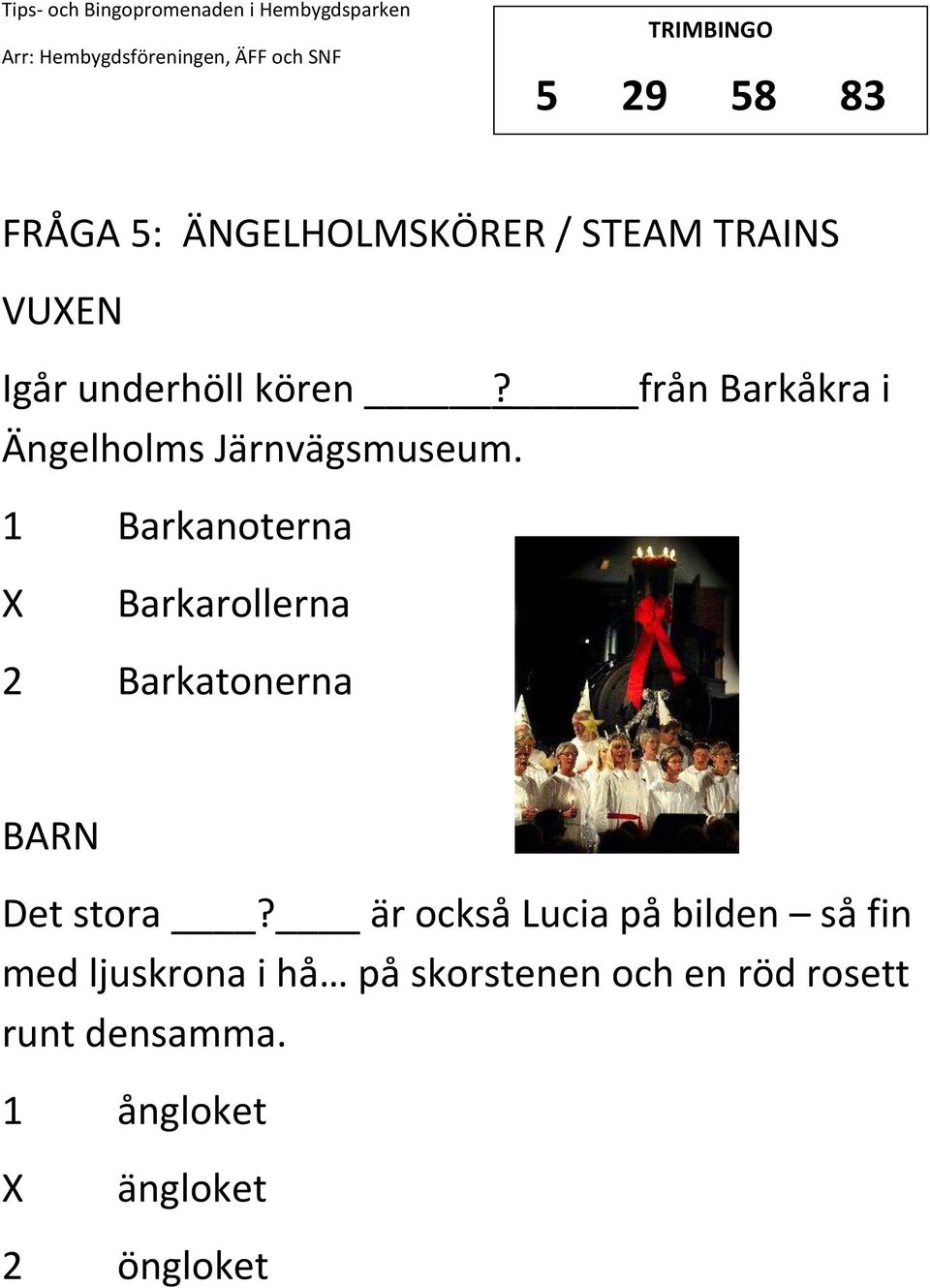 1 Barkanoterna Barkarollerna 2 Barkatonerna Det stora?