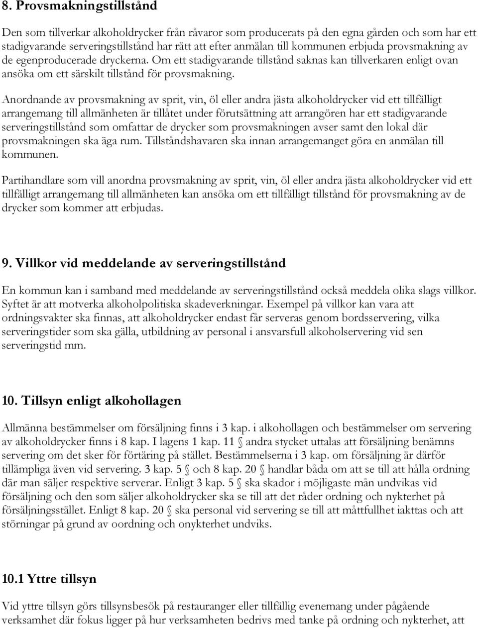 Anordnande av provsmakning av sprit, vin, öl eller andra jästa alkoholdrycker vid ett tillfälligt arrangemang till allmänheten är tillåtet under förutsättning att arrangören har ett stadigvarande