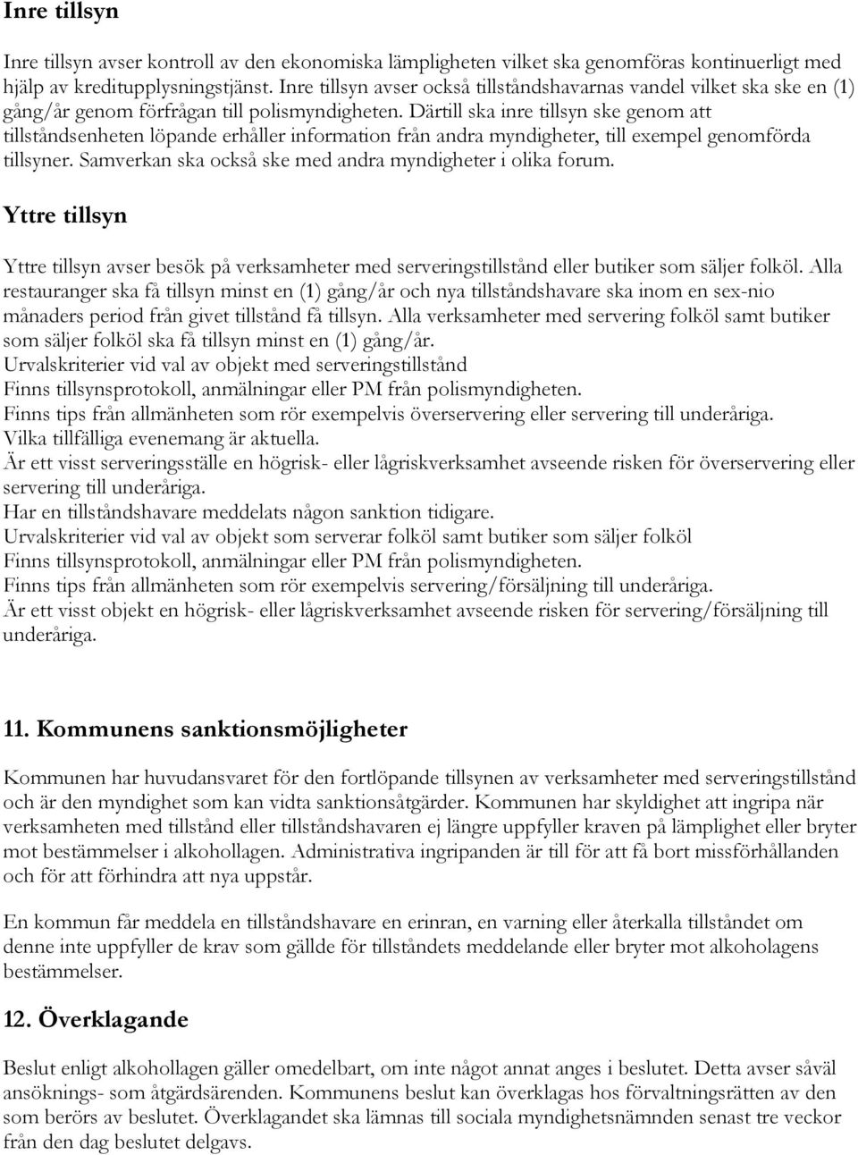 Därtill ska inre tillsyn ske genom att tillståndsenheten löpande erhåller information från andra myndigheter, till exempel genomförda tillsyner.