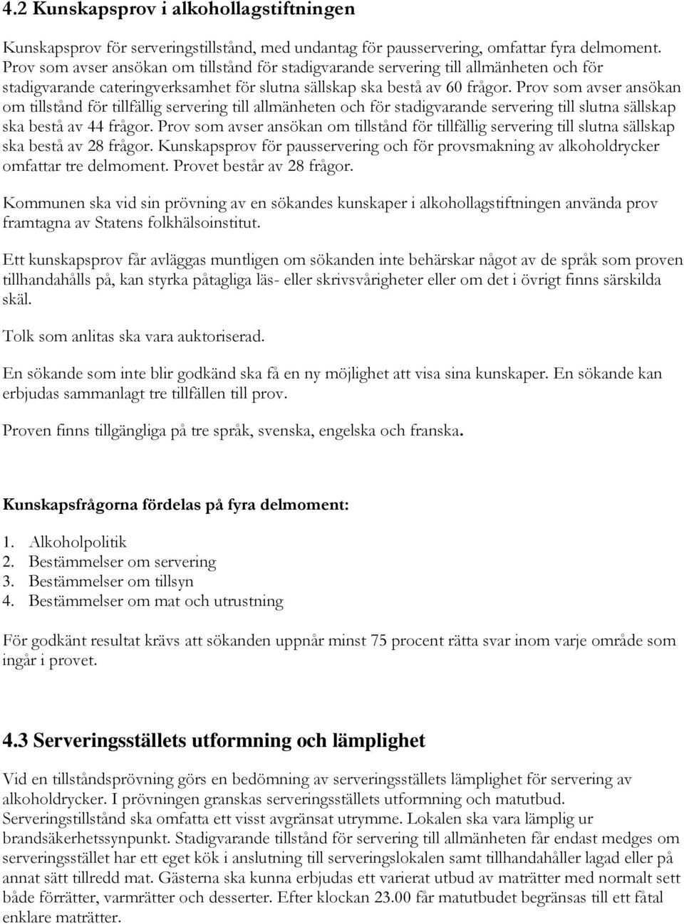Prov som avser ansökan om tillstånd för tillfällig servering till allmänheten och för stadigvarande servering till slutna sällskap ska bestå av 44 frågor.