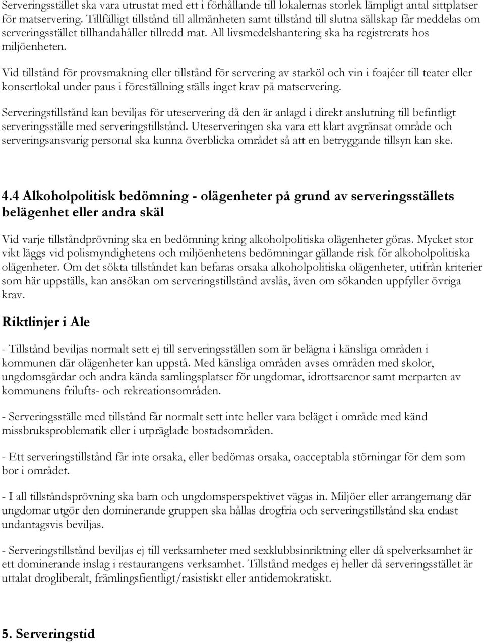 Vid tillstånd för provsmakning eller tillstånd för servering av starköl och vin i foajéer till teater eller konsertlokal under paus i föreställning ställs inget krav på matservering.