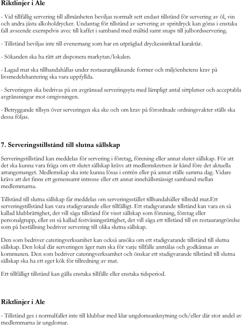 - Tillstånd beviljas inte till evenemang som har en utpräglad dryckesinriktad karaktär. - Sökanden ska ha rätt att disponera markytan/lokalen.