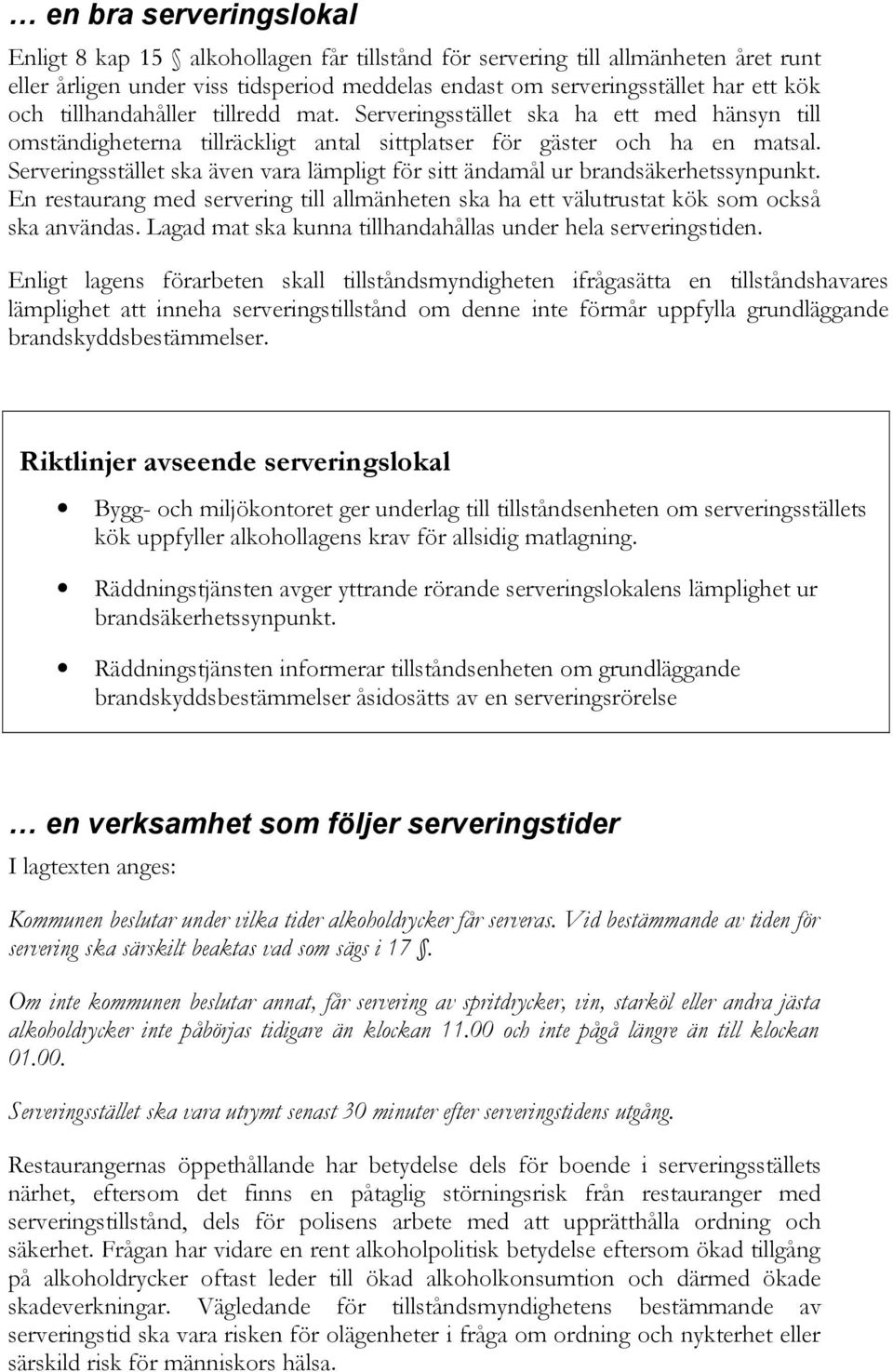 Serveringsstället ska även vara lämpligt för sitt ändamål ur brandsäkerhetssynpunkt. En restaurang med servering till allmänheten ska ha ett välutrustat kök som också ska användas.
