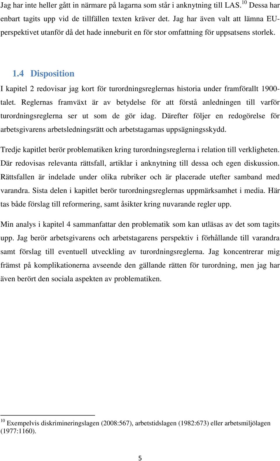 4 Disposition I kapitel 2 redovisar jag kort för turordningsreglernas historia under framförallt 1900- talet.