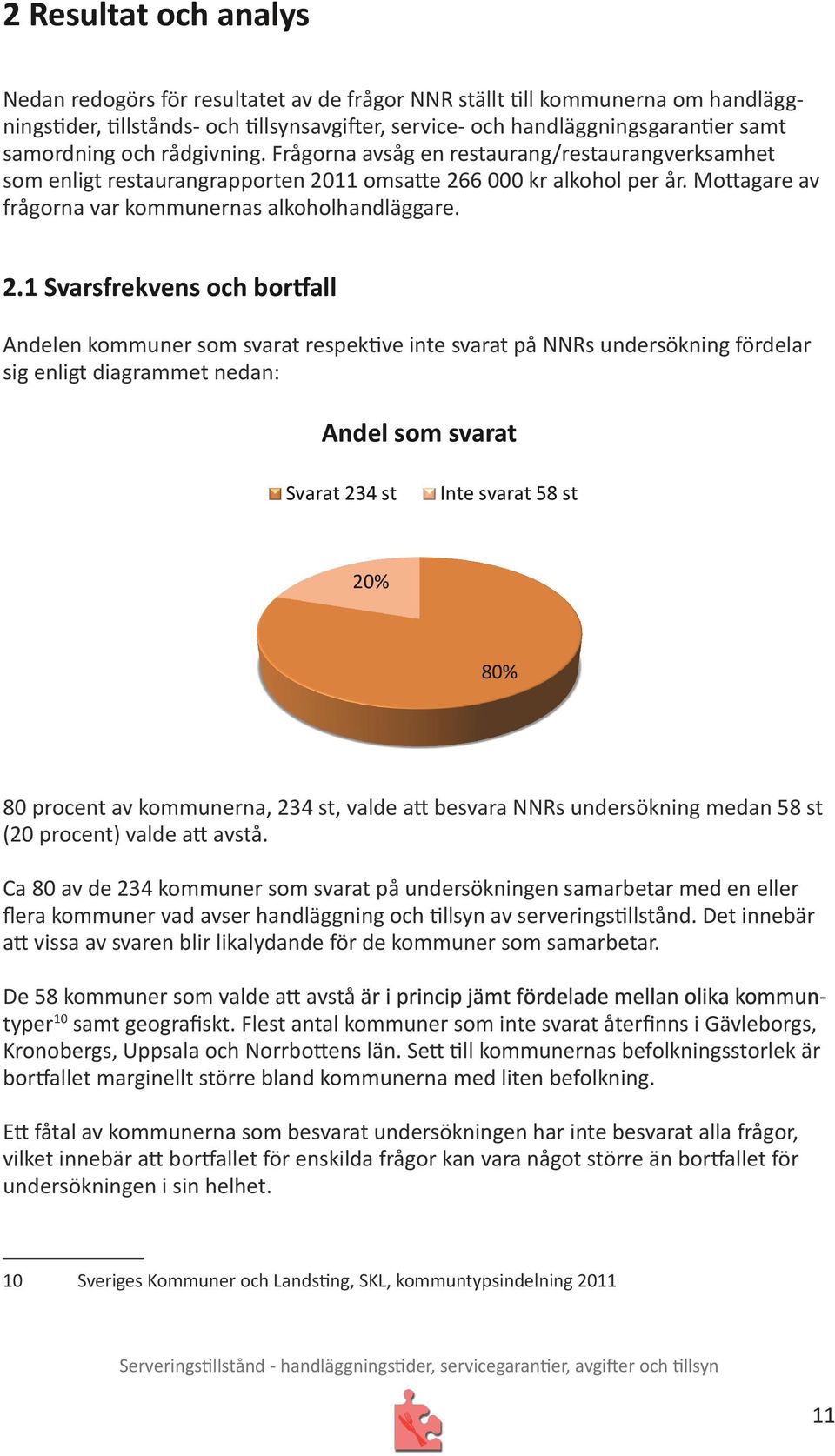 Mottagare av frågorna var kommunernas alkoholhandläggare. 2.