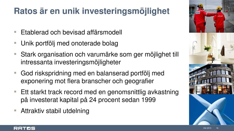 riskspridning med en balanserad portfölj med exponering mot flera branscher och geografier Ett starkt