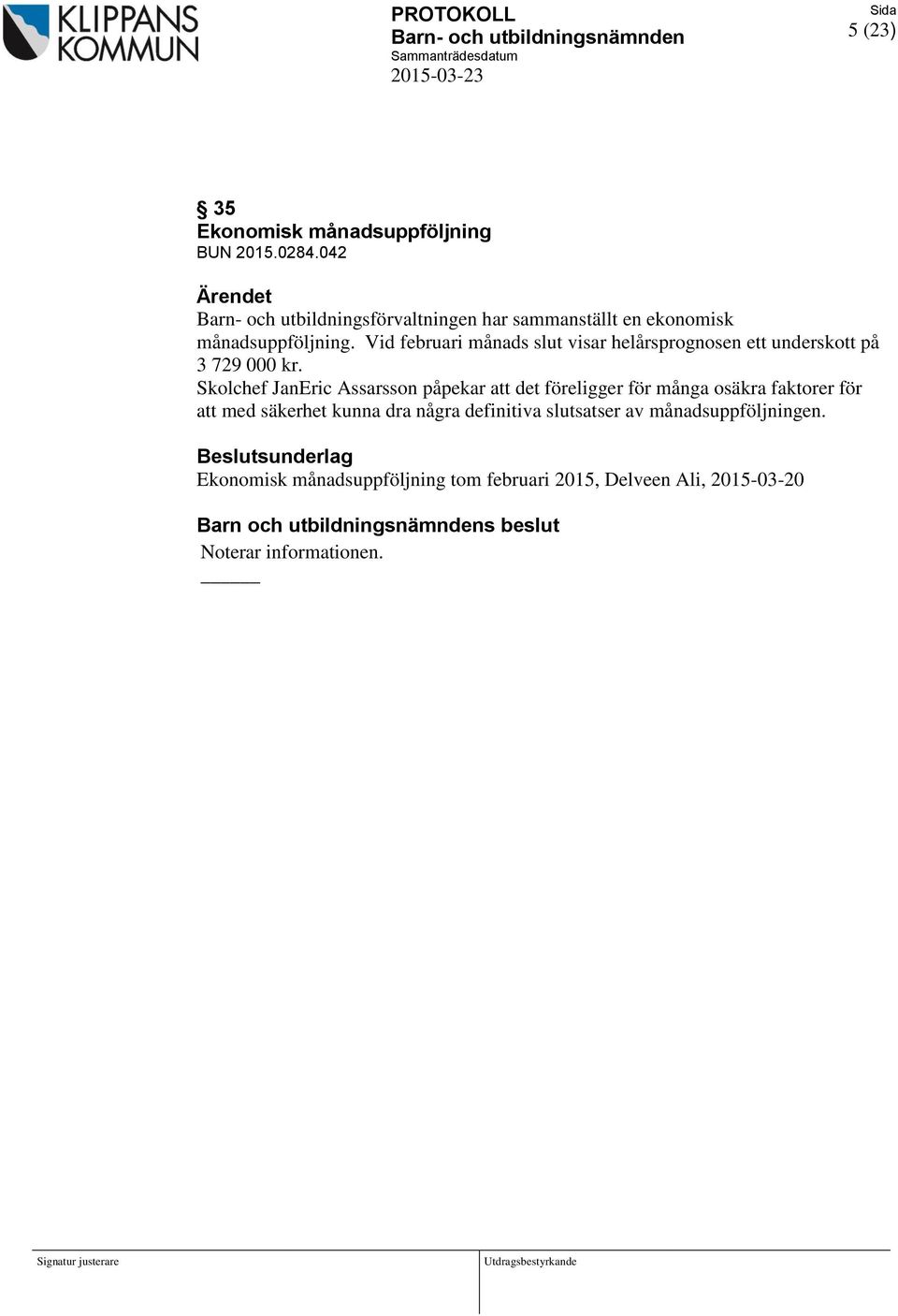 Vid februari månads slut visar helårsprognosen ett underskott på 3 729 000 kr.