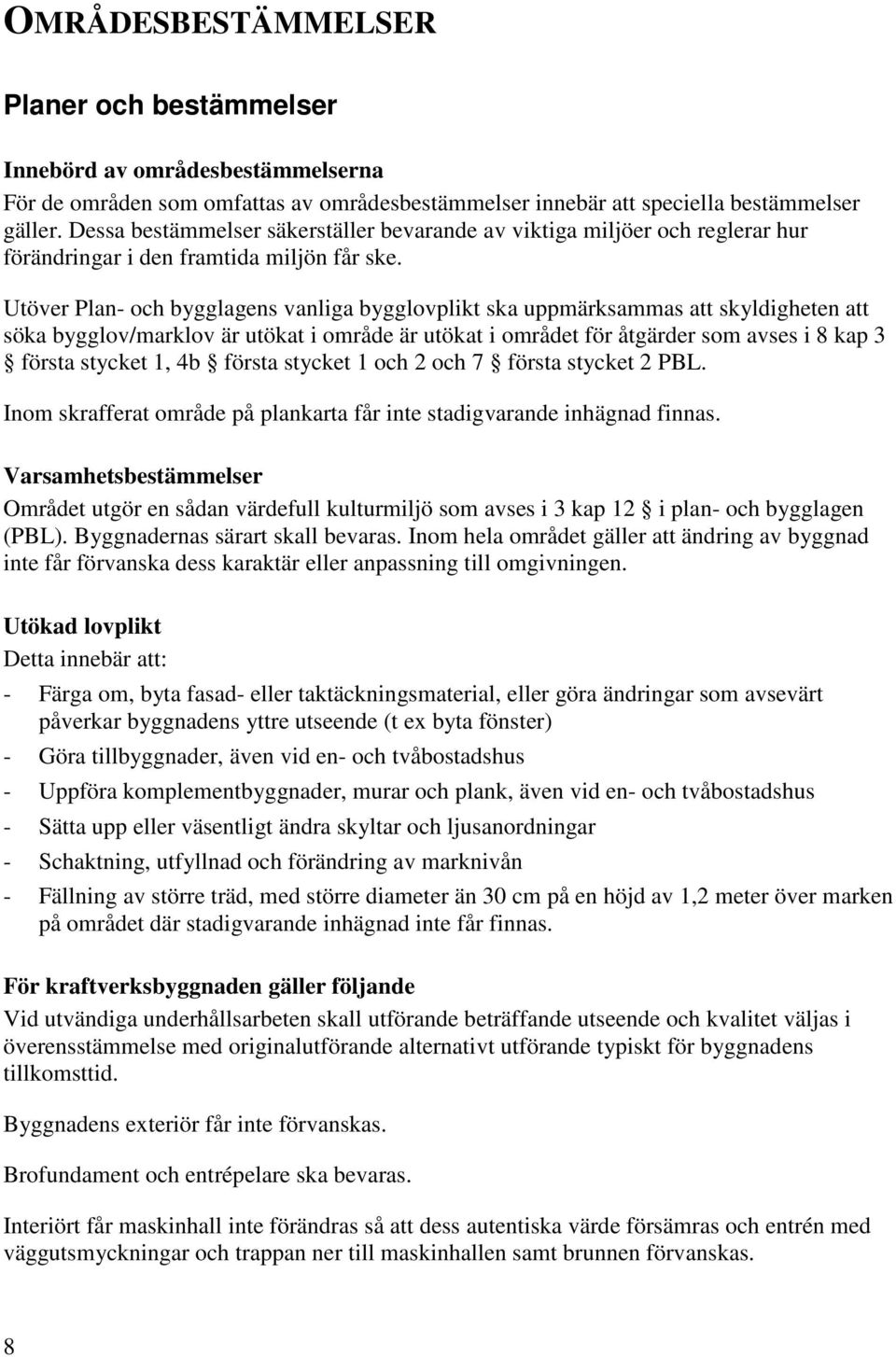 Utöver Plan- och bygglagens vanliga bygglovplikt ska uppmärksammas att skyldigheten att söka bygglov/marklov är utökat i område är utökat i området för åtgärder som avses i 8 kap 3 första stycket 1,