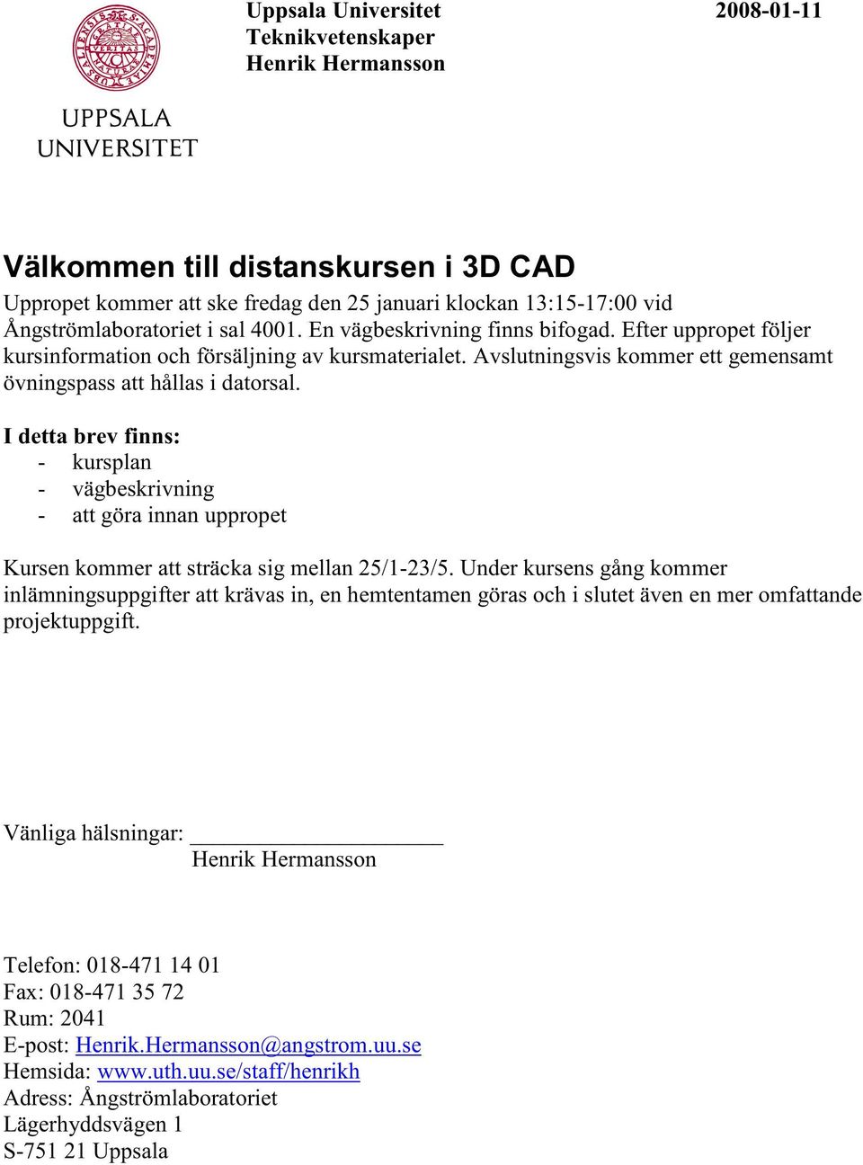 I detta brev finns: - kursplan - vägbeskrivning - att göra innan uppropet Kursen kommer att sträcka sig mellan 25/1-23/5.