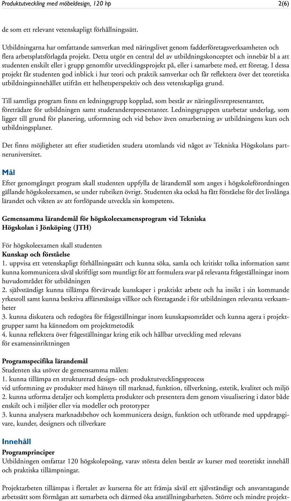 Detta utgör en central del av utbildningskonceptet och innebär bl a att studenten enskilt eller i grupp genomför utvecklingsprojekt på, eller i samarbete med, ett företag.