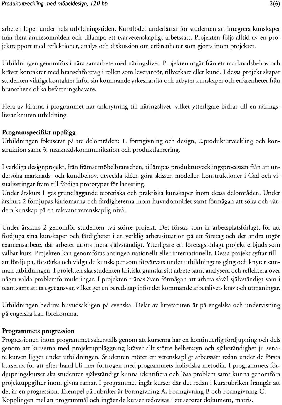 Projekten följs alltid av en projektrapport med reflektioner, analys och diskussion om erfarenheter som gjorts inom projektet. Utbildningen genomförs i nära samarbete med näringslivet.