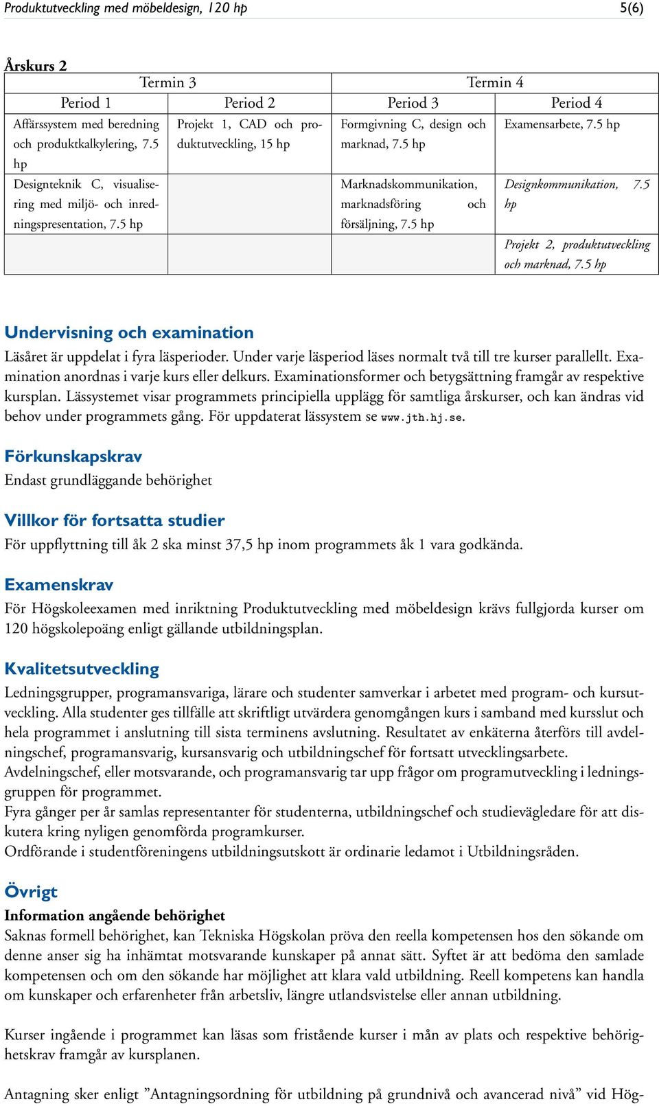 försäljning, och Examensarbete, Designkommunikation, 7.5 hp Projekt 2, produktutveckling och marknad, Undervisning och examination Läsåret är uppdelat i fyra läsperioder.