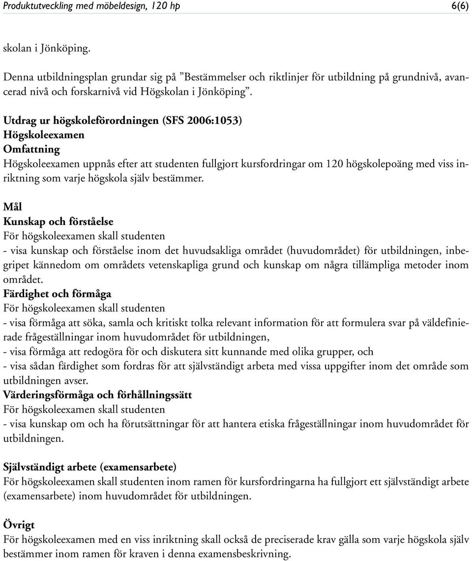 Utdrag ur högskoleförordningen (SFS 2006:1053) Högskoleexamen Omfattning Högskoleexamen uppnås efter att studenten fullgjort kursfordringar om 120 högskolepoäng med viss inriktning som varje högskola