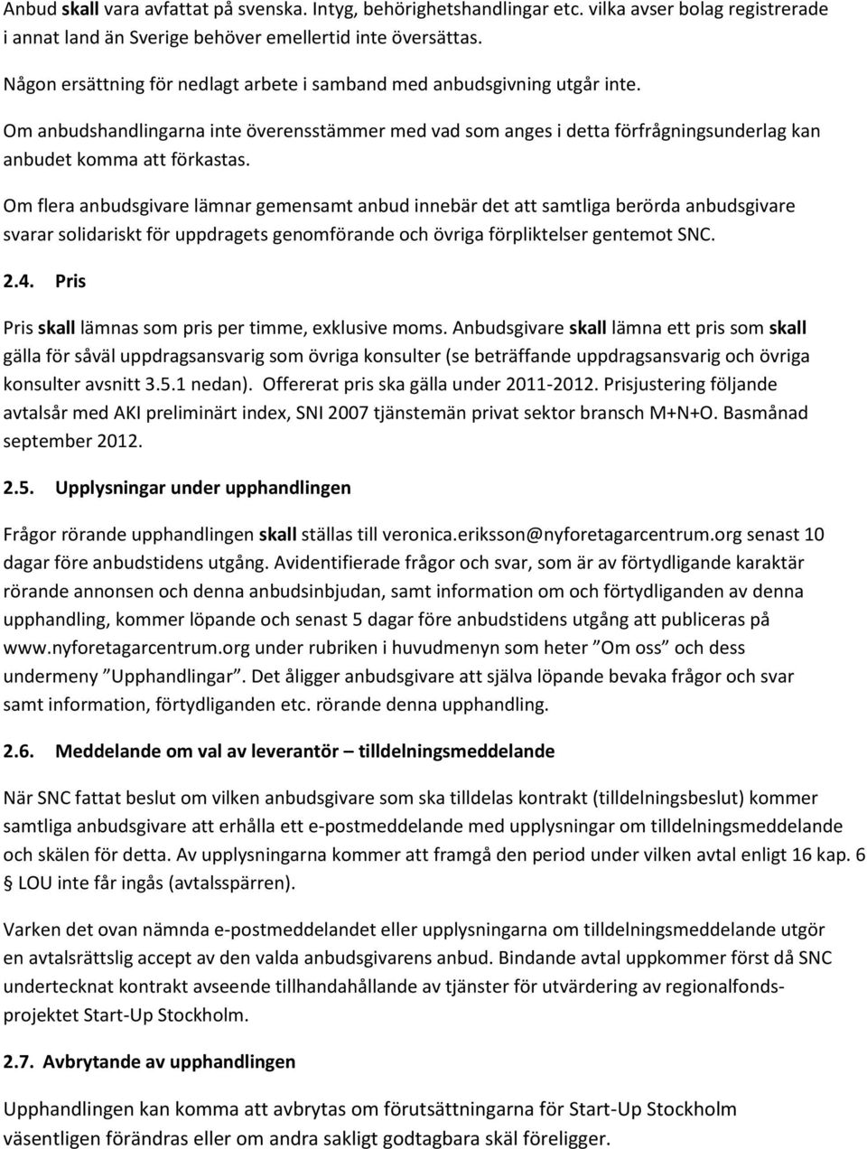 Om flera anbudsgivare lämnar gemensamt anbud innebär det att samtliga berörda anbudsgivare svarar solidariskt för uppdragets genomförande och övriga förpliktelser gentemot SNC. 2.4.