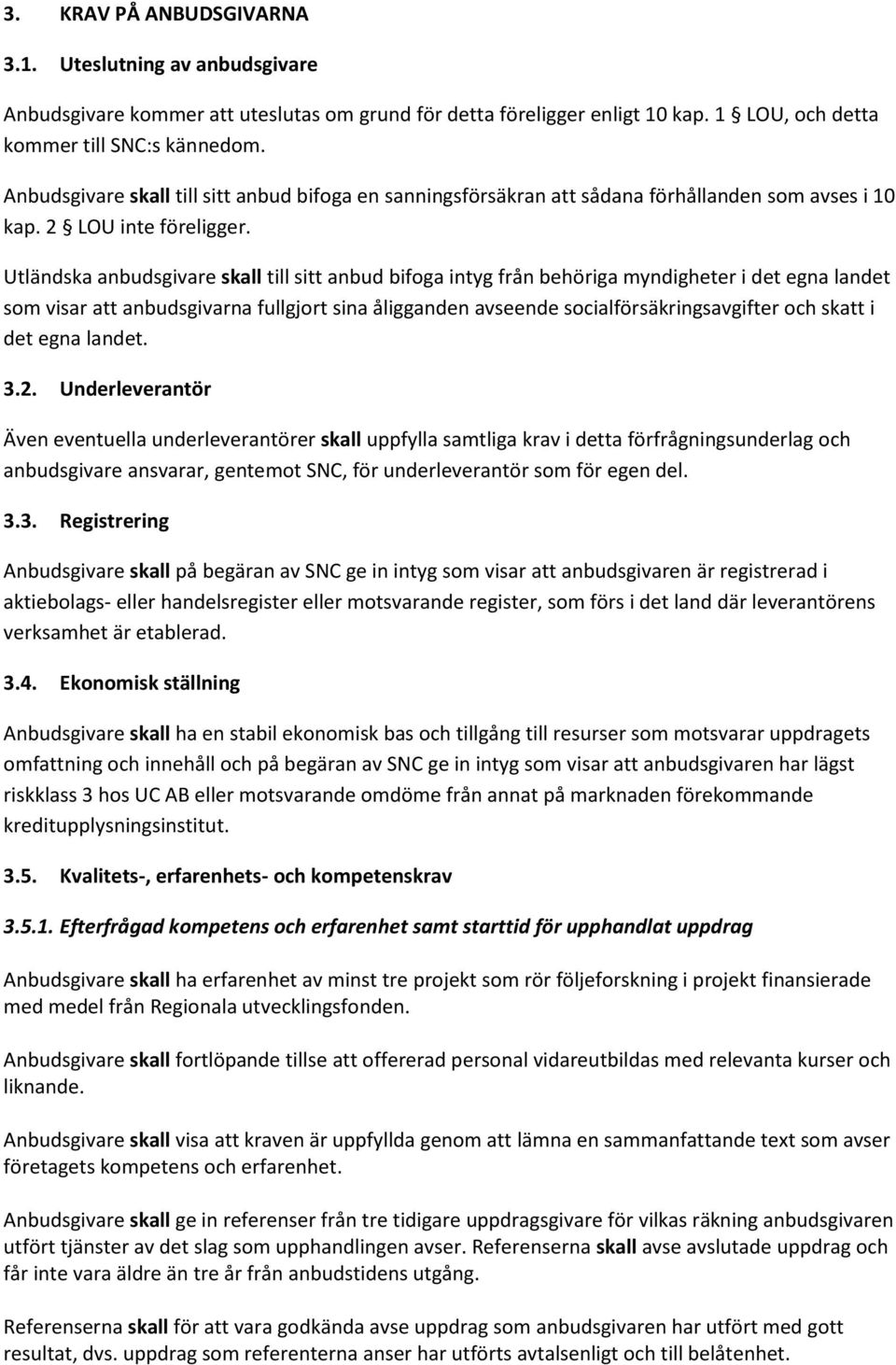 Utländska anbudsgivare skall till sitt anbud bifoga intyg från behöriga myndigheter i det egna landet som visar att anbudsgivarna fullgjort sina åligganden avseende socialförsäkringsavgifter och