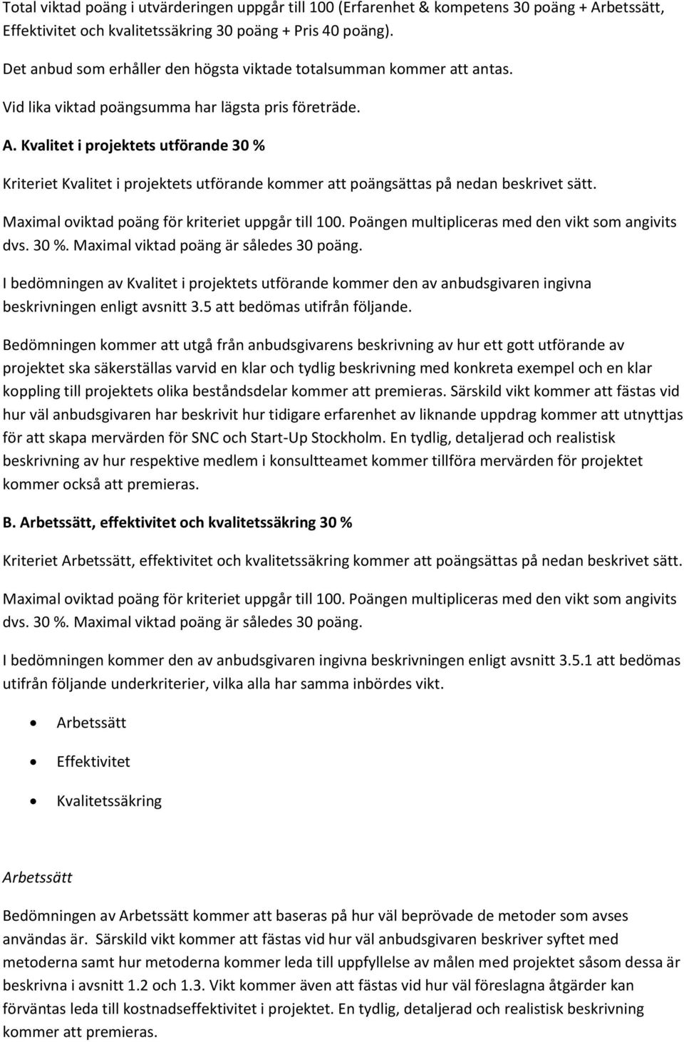 Kvalitet i projektets utförande 30 % Kriteriet Kvalitet i projektets utförande kommer att poängsättas på nedan beskrivet sätt. Maximal oviktad poäng för kriteriet uppgår till 100.