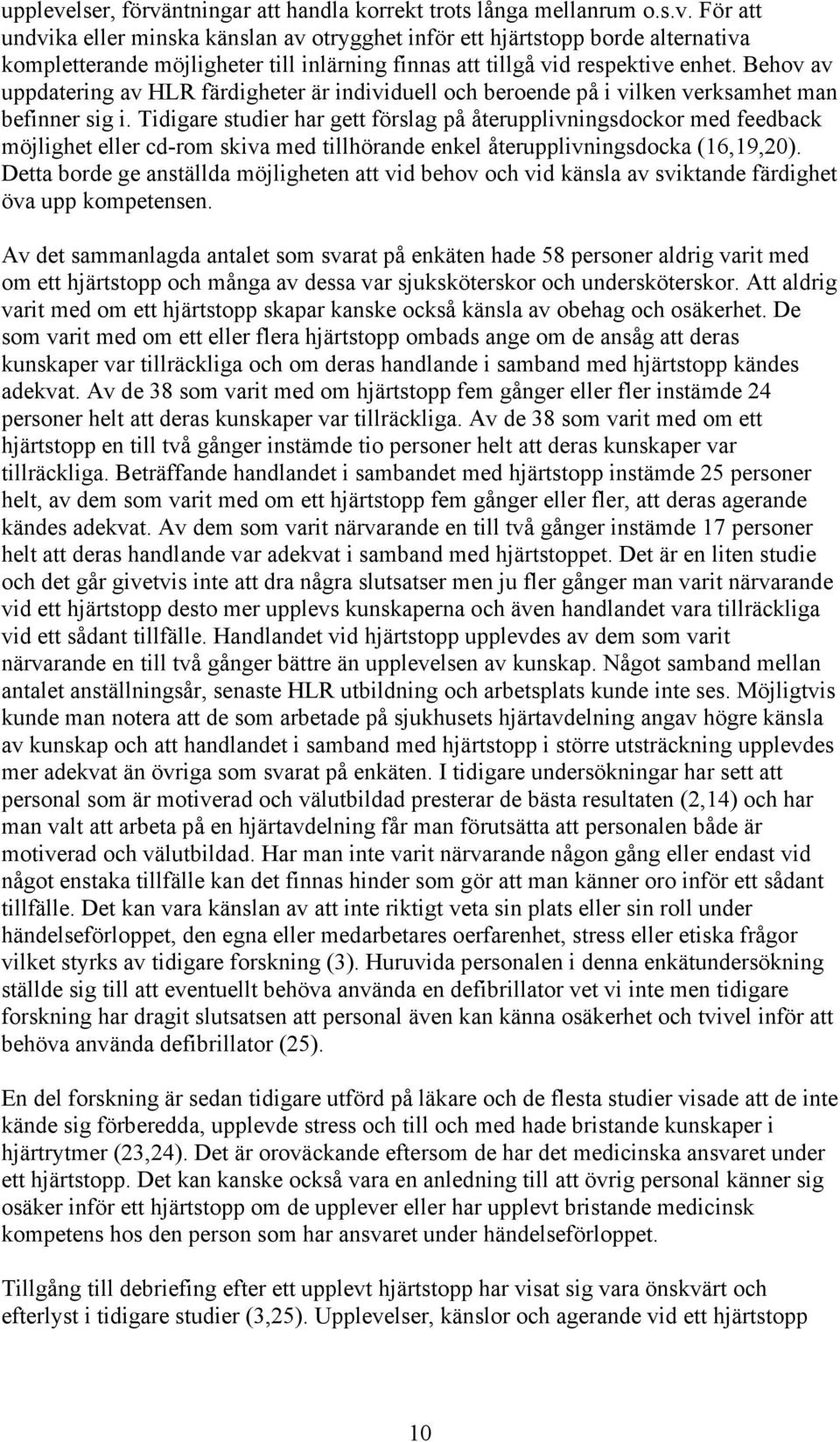 Tidigare studier har gett förslag på återupplivningsdockor med feedback möjlighet eller cd-rom skiva med tillhörande enkel återupplivningsdocka (16,19,20).